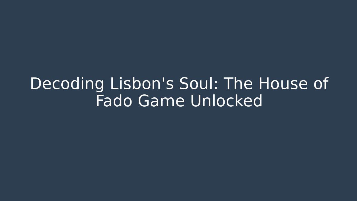 Decoding Lisbon's Soul: The House of Fado Game Unlocked