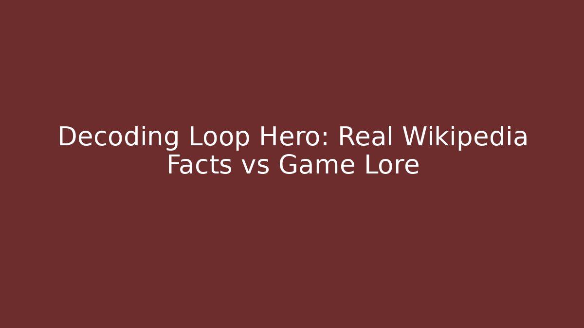 Decoding Loop Hero: Real Wikipedia Facts vs Game Lore