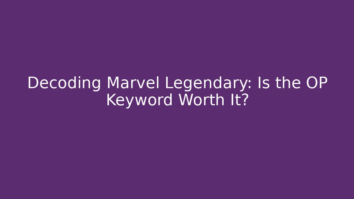 Decoding Marvel Legendary: Is the OP Keyword Worth It? - Critter Realm