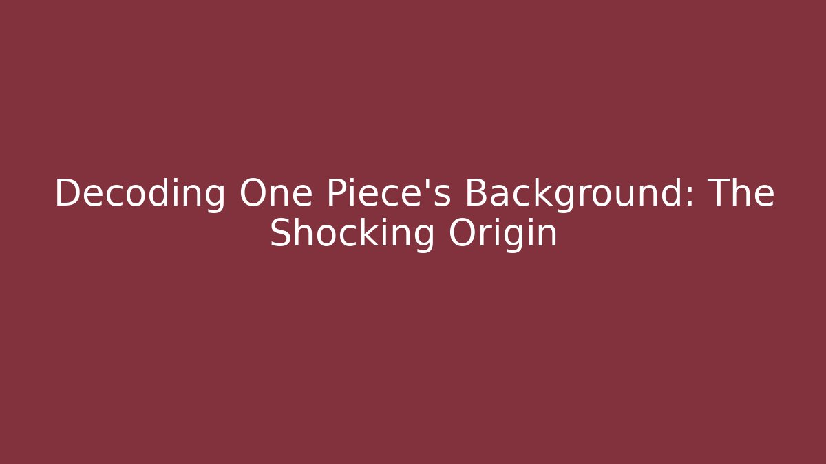 Decoding One Piece's Background: The Shocking Origin
