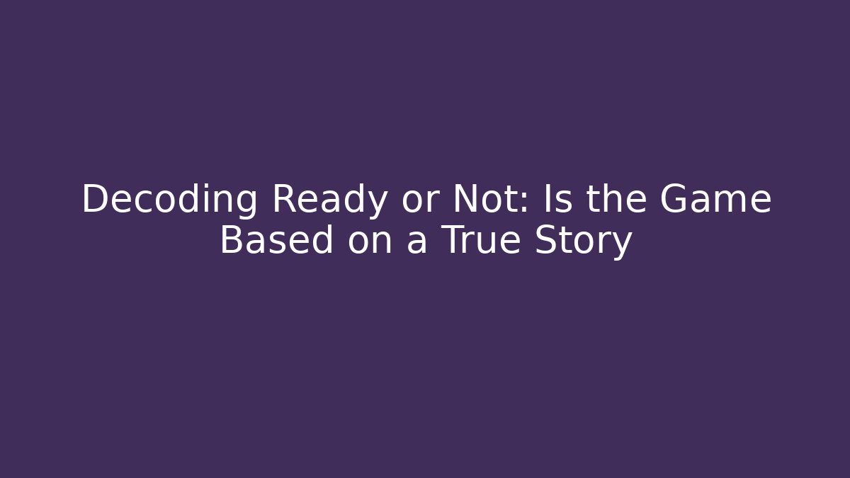 Decoding Ready or Not: Is the Game Based on a True Story - Critter Realm