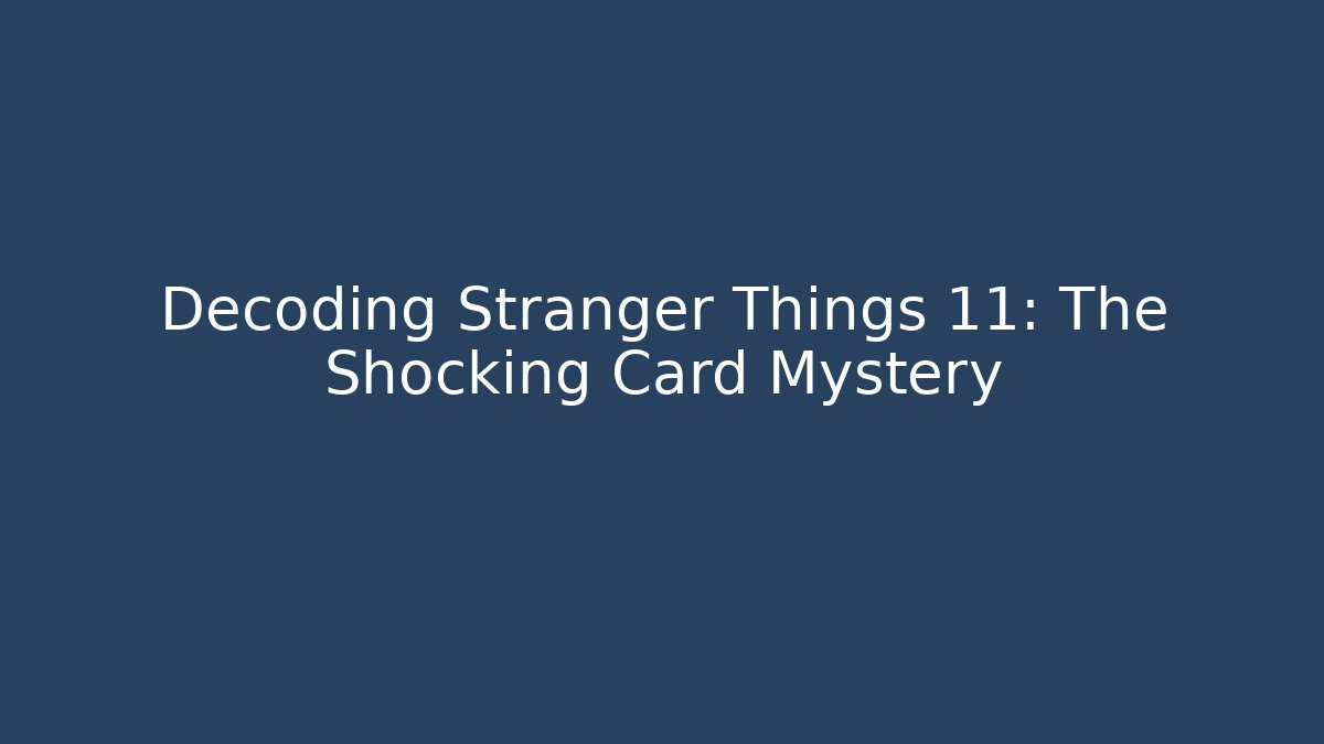 Decoding Stranger Things 11: The Shocking Card Mystery - Critter Realm
