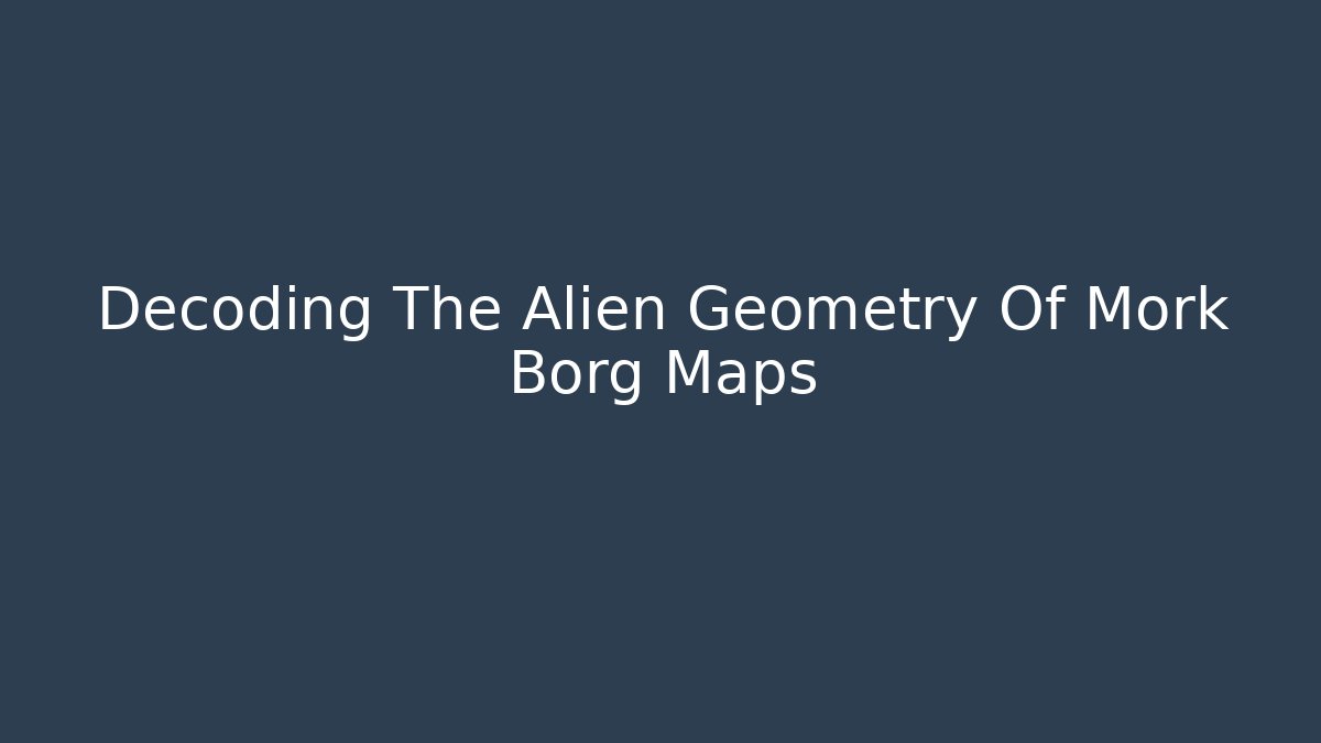 Decoding The Alien Geometry Of Mork Borg Maps