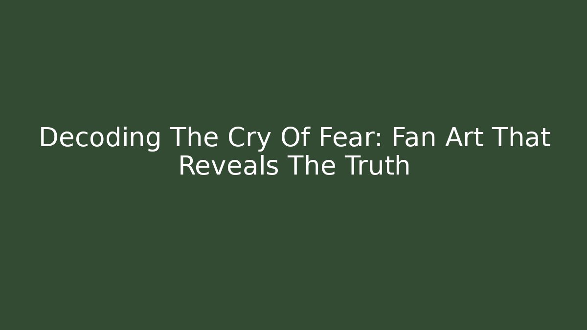 Decoding The Cry Of Fear: Fan Art That Reveals The Truth