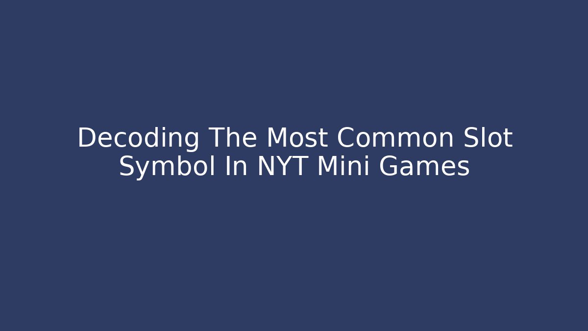 Decoding The Most Common Slot Symbol In NYT Mini Games