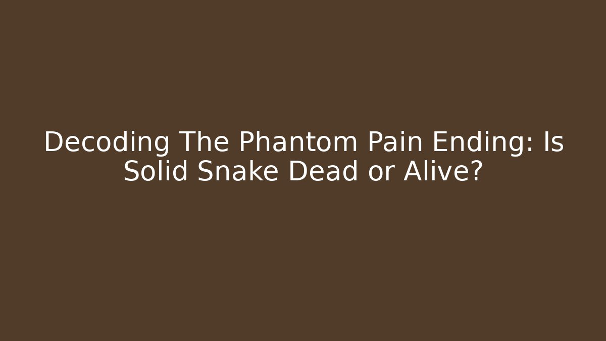Decoding The Phantom Pain Ending: Is Solid Snake Dead or Alive?