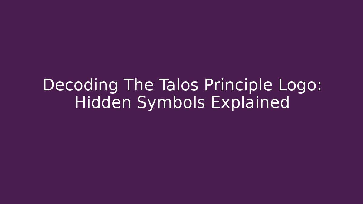 Decoding The Talos Principle Logo: Hidden Symbols Explained
