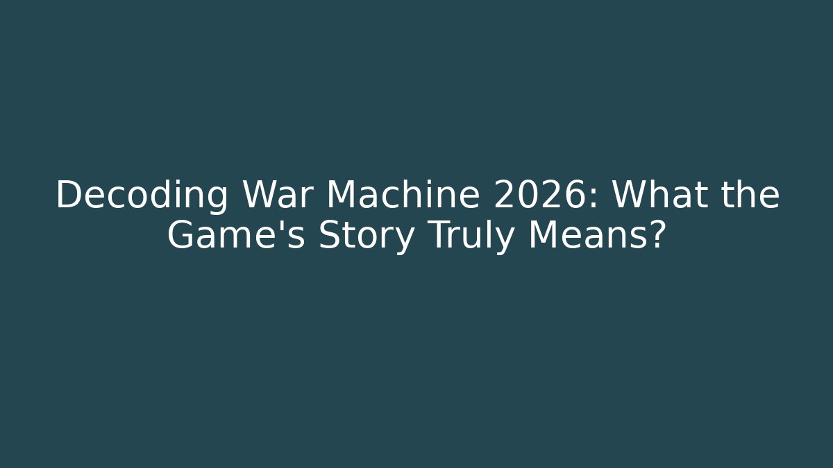 Decoding War Machine 2026: What the Game’s Story Truly Means? - Critter Realm