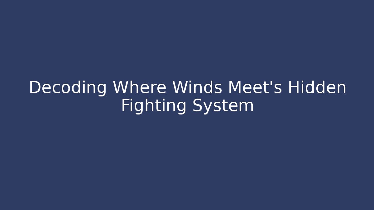 Decoding Where Winds Meet's Hidden Fighting System - Critter Realm