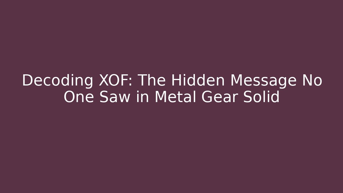 Decoding XOF: The Hidden Message No One Saw in Metal Gear Solid