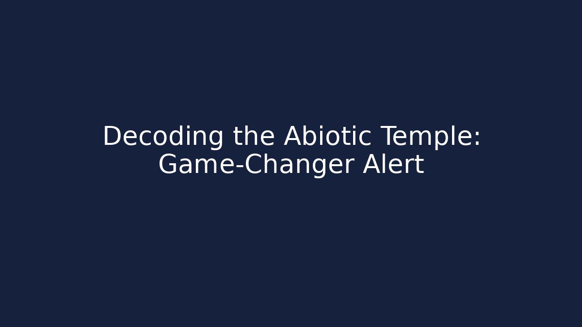 Decoding the Abiotic Temple: Game-Changer Alert