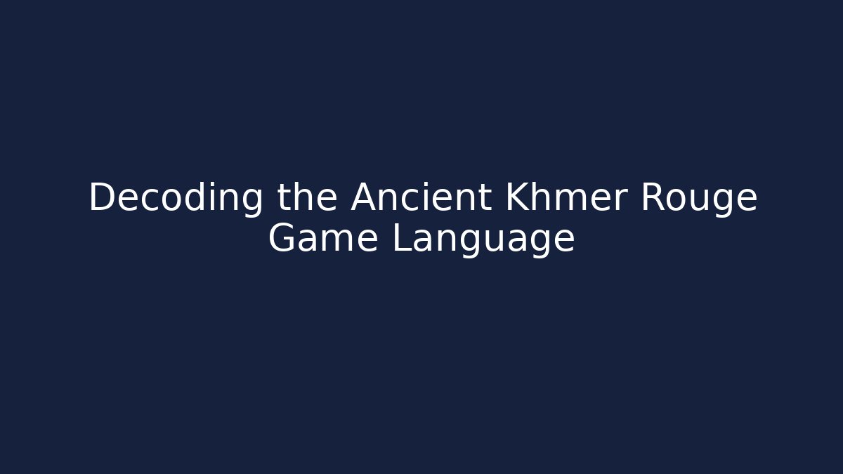 Decoding the Ancient Khmer Rouge Game Language