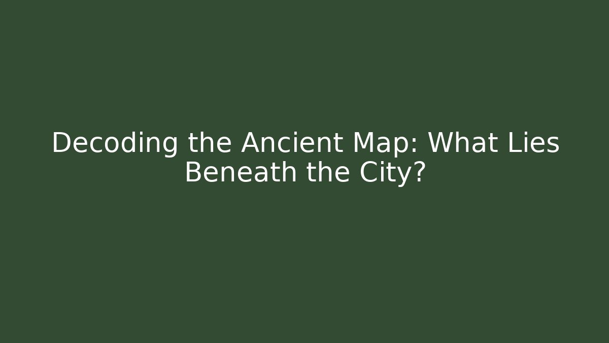 Decoding the Ancient Map: What Lies Beneath the City?