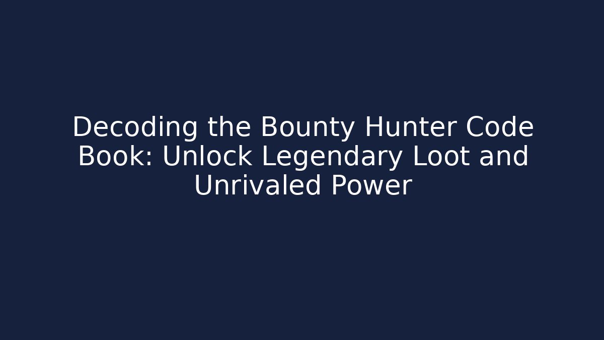 Decoding the Bounty Hunter Code Book: Unlock Legendary Loot and Unrivaled Power