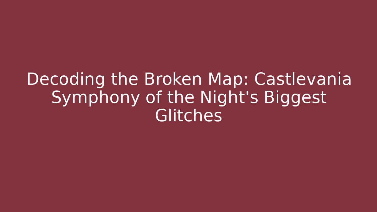 Decoding the Broken Map: Castlevania Symphony of the Night's Biggest Glitches