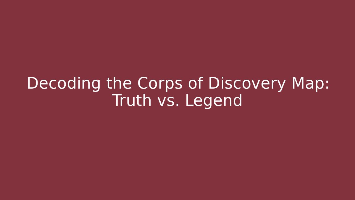 Decoding the Corps of Discovery Map: Truth vs. Legend - Critter Realm