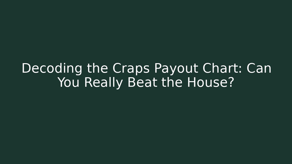 Decoding the Craps Payout Chart: Can You Really Beat the House?