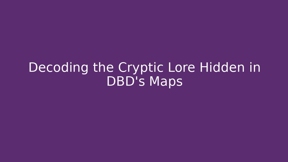 Decoding the Cryptic Lore Hidden in DBD's Maps