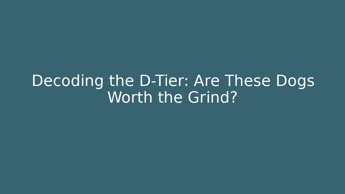 Decoding the D-Tier: Are These Dogs Worth the Grind? - Critter Realm