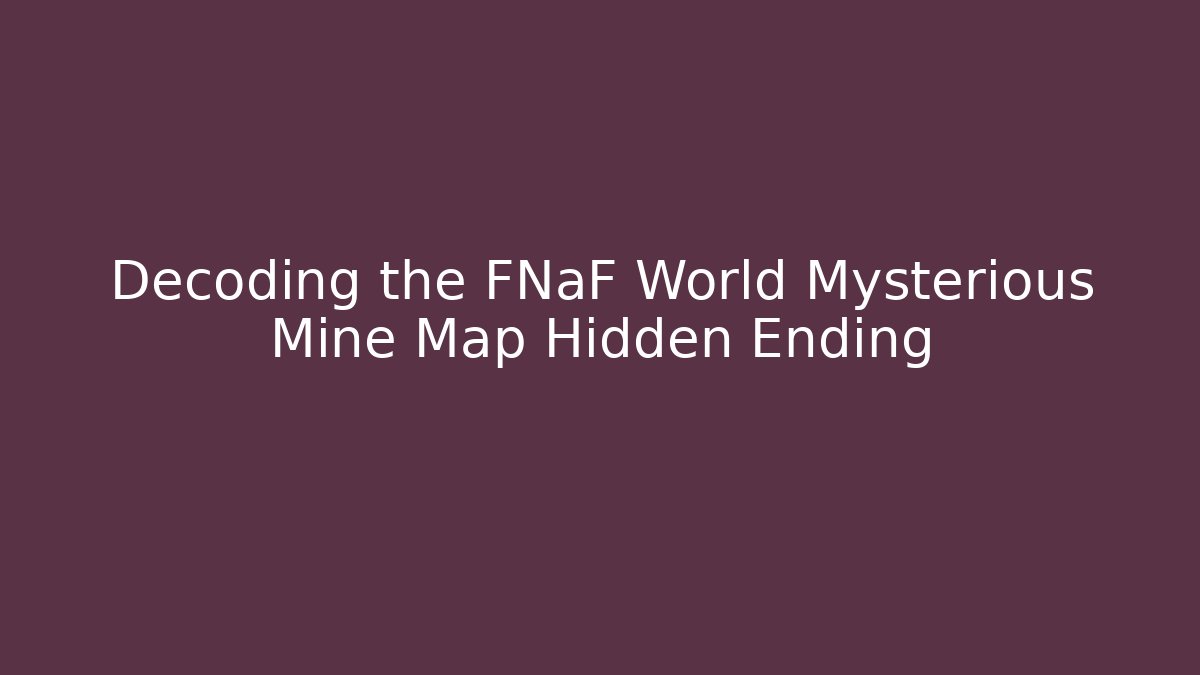 Decoding the FNaF World Mysterious Mine Map Hidden Ending