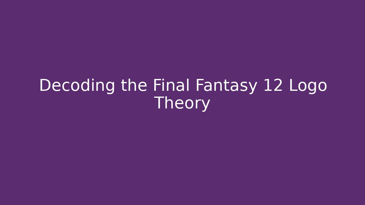 Decoding the Final Fantasy 12 Logo Theory