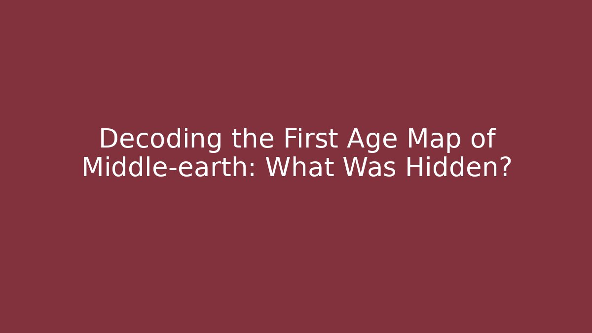 Decoding the First Age Map of Middle-earth: What Was Hidden?