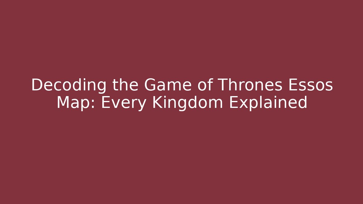 Decoding the Game of Thrones Essos Map: Every Kingdom Explained