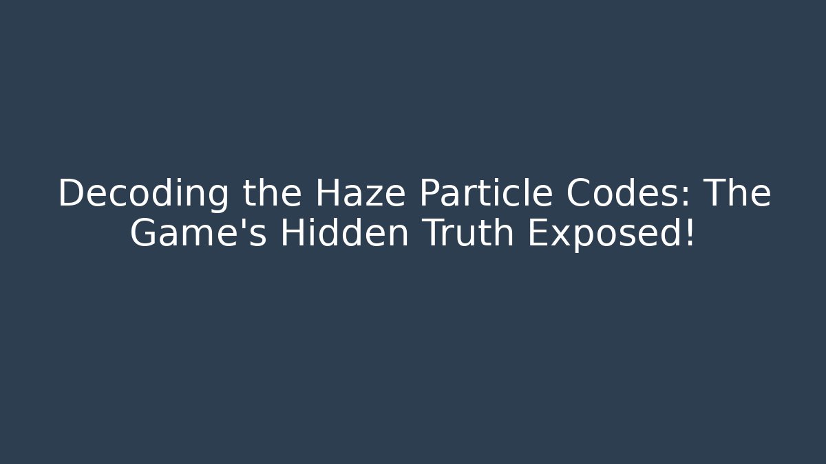 Decoding the Haze Particle Codes: The Game's Hidden Truth Exposed! - Critter Realm