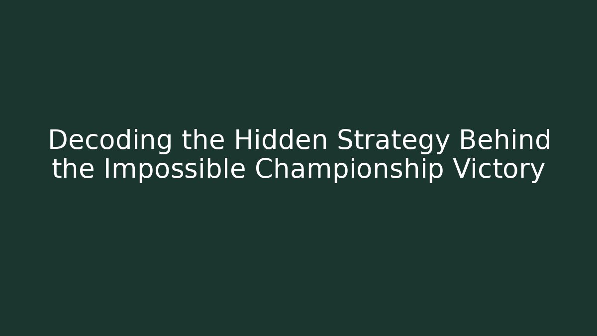 Decoding the Hidden Strategy Behind the Impossible Championship Victory