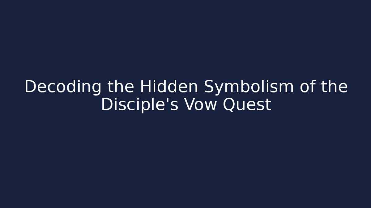 Decoding the Hidden Symbolism of the Disciple's Vow Quest