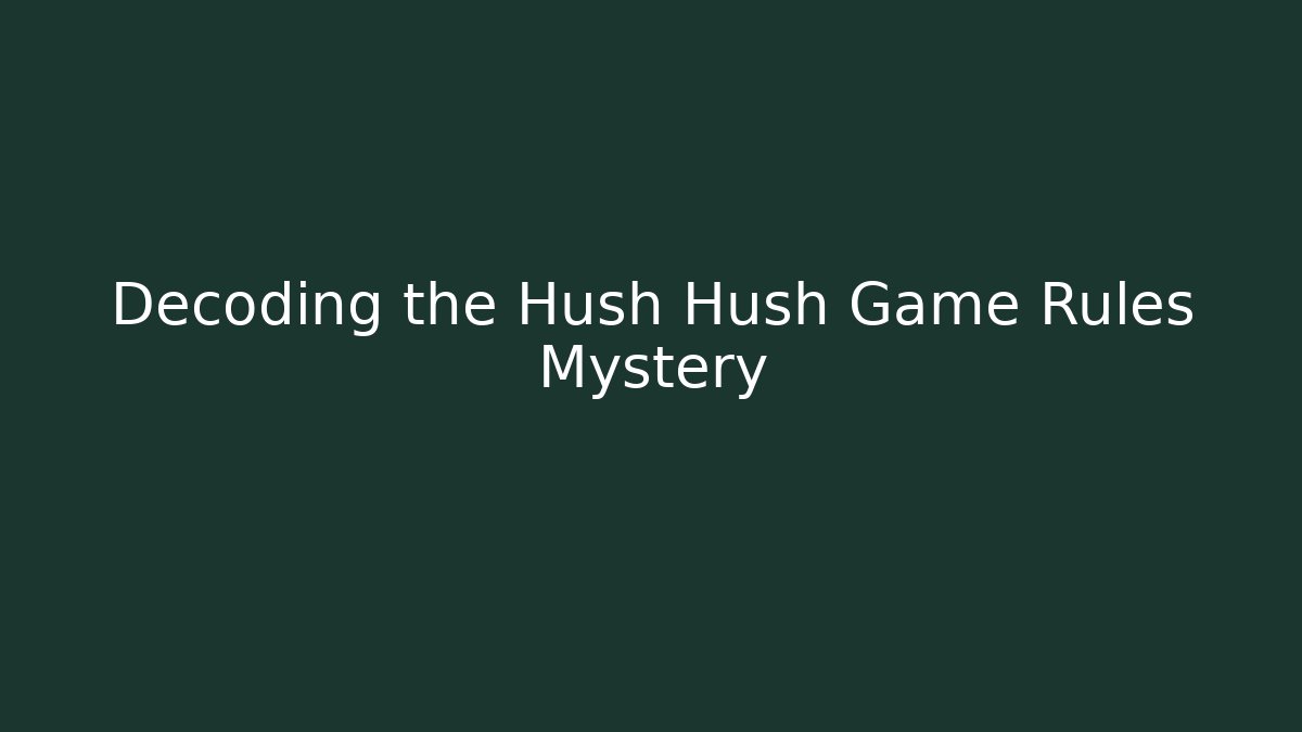 Decoding the Hush Hush Game Rules Mystery