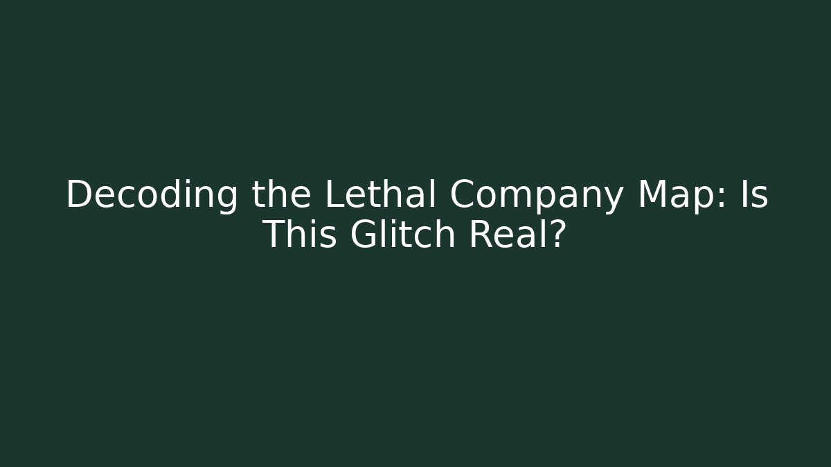 Decoding the Lethal Company Map: Is This Glitch Real?