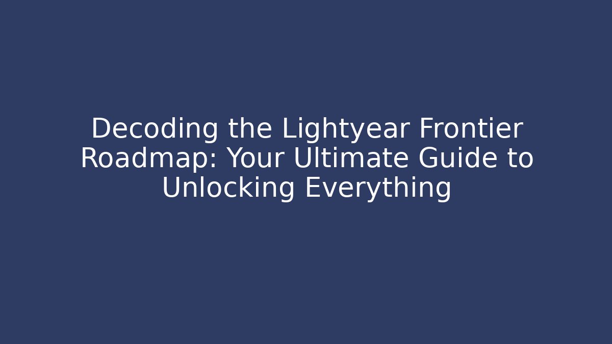 Decoding the Lightyear Frontier Roadmap: Your Ultimate Guide to Unlocking Everything - Critter Realm