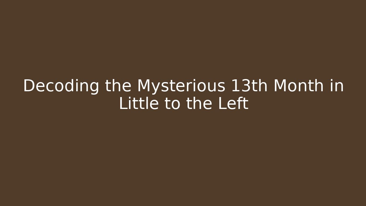 Decoding the Mysterious 13th Month in Little to the Left