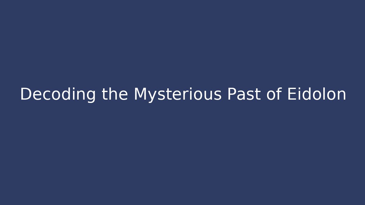 Decoding the Mysterious Past of Eidolon