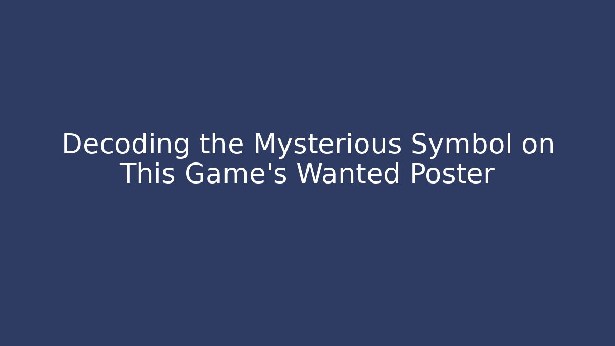 Decoding the Mysterious Symbol on This Game's Wanted Poster