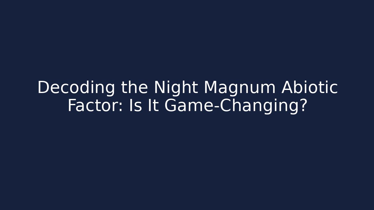 Decoding the Night Magnum Abiotic Factor: Is It Game-Changing?