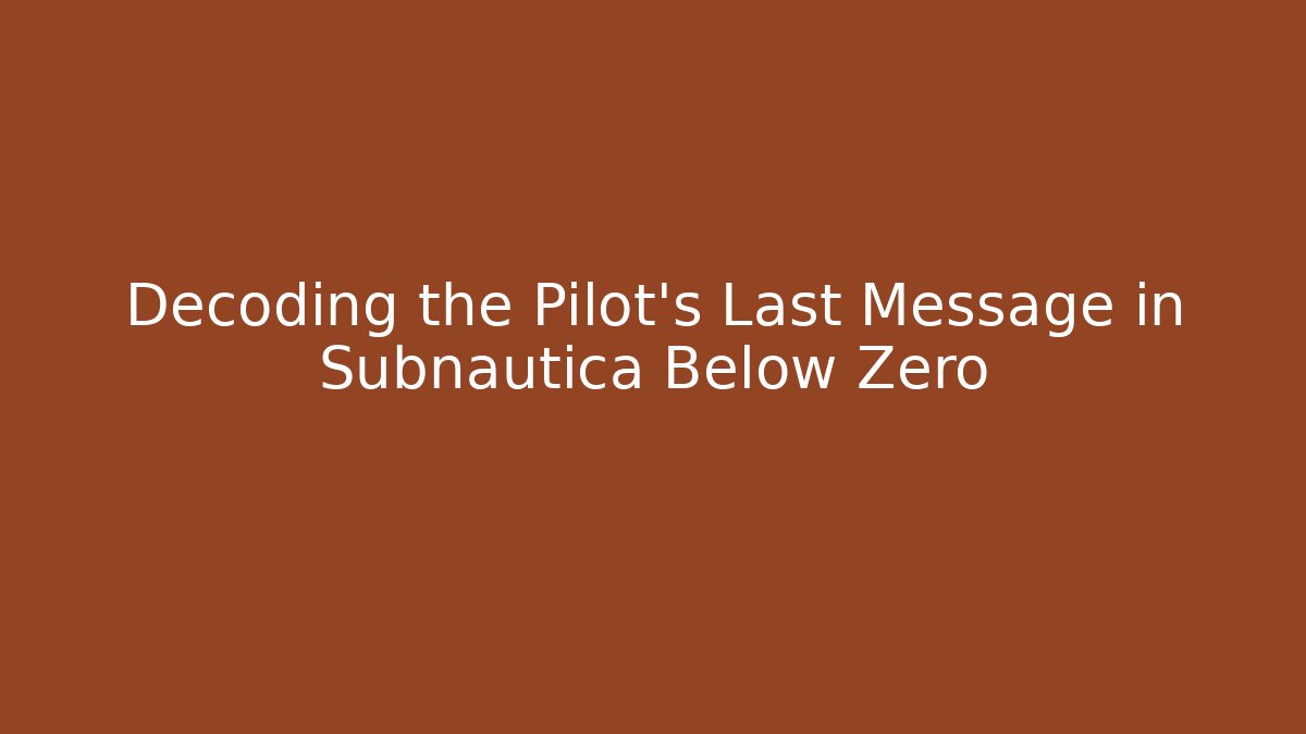 Decoding the Pilot's Last Message in Subnautica Below Zero - Critter Realm