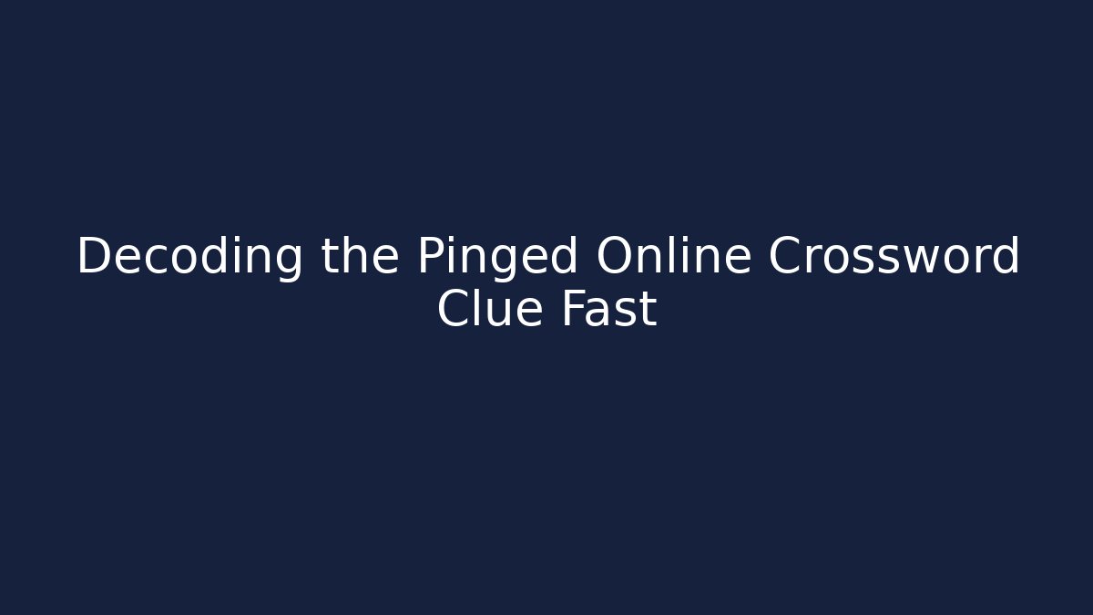Decoding the Pinged Online Crossword Clue Fast