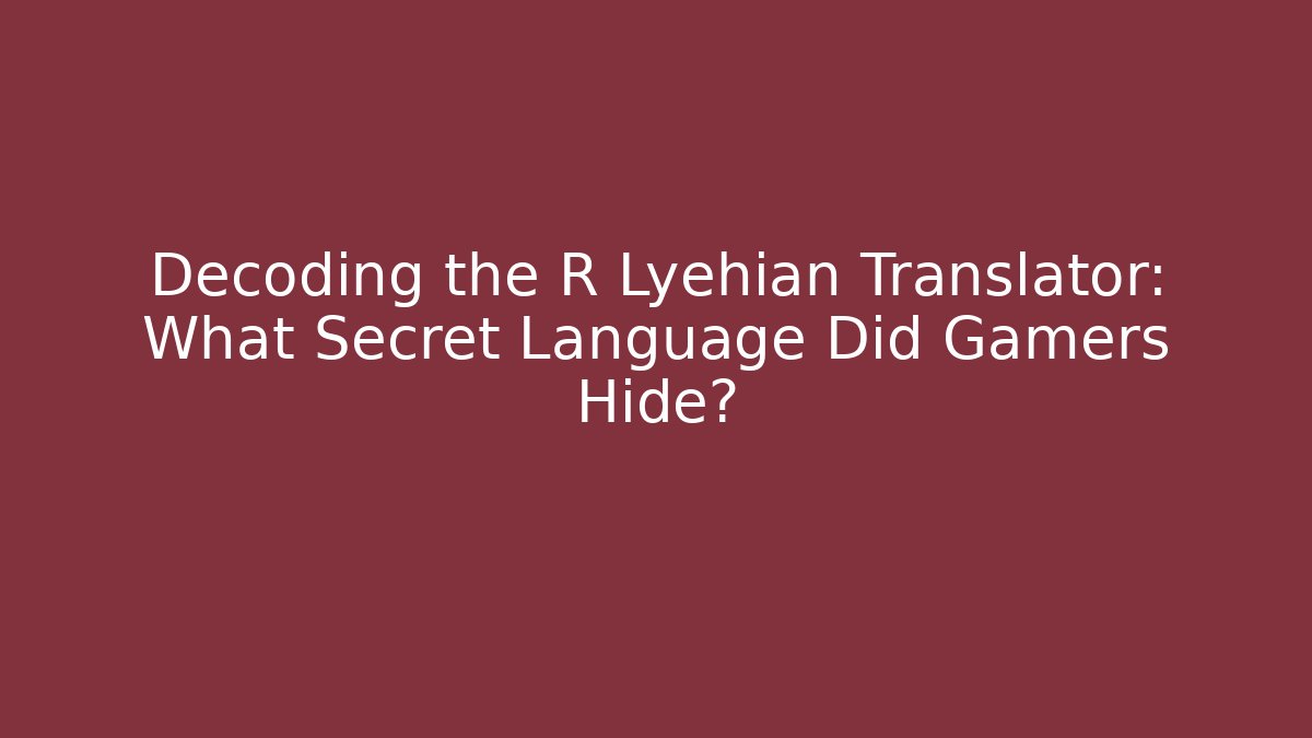 Decoding the R Lyehian Translator: What Secret Language Did Gamers Hide?