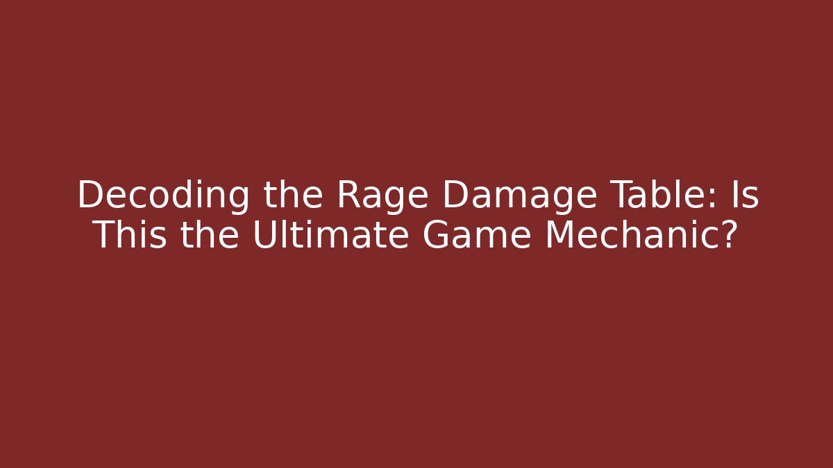 Decoding the Rage Damage Table: Is This the Ultimate Game Mechanic?