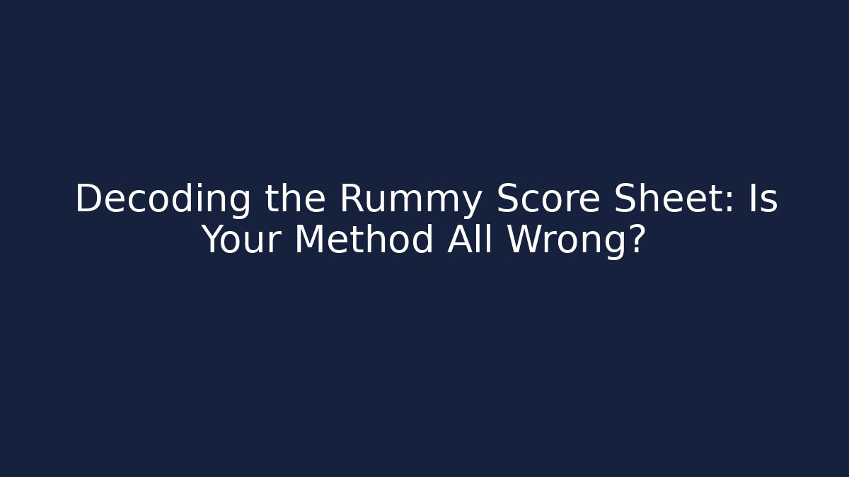 Decoding the Rummy Score Sheet: Is Your Method All Wrong?