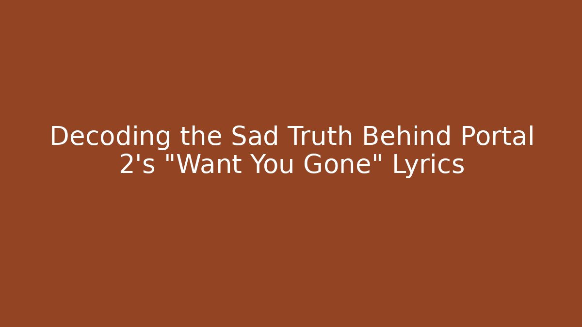 Decoding the Sad Truth Behind Portal 2's "Want You Gone" Lyrics - Critter Realm