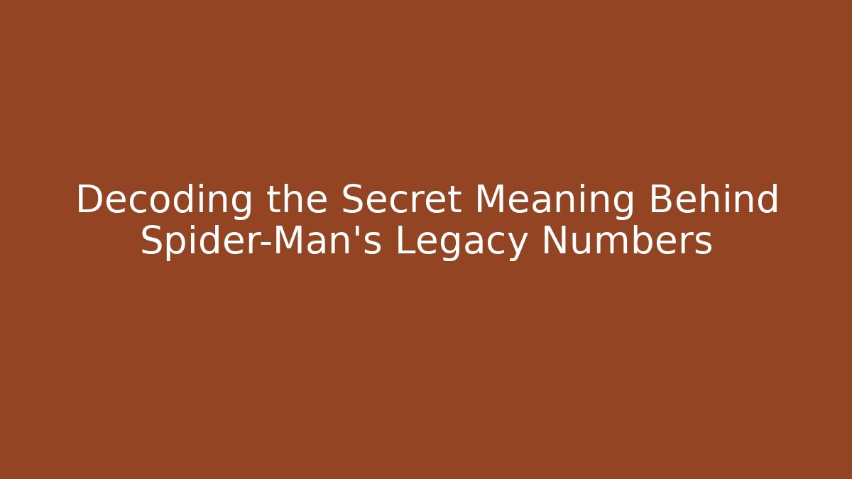 Decoding the Secret Meaning Behind Spider-Man's Legacy Numbers