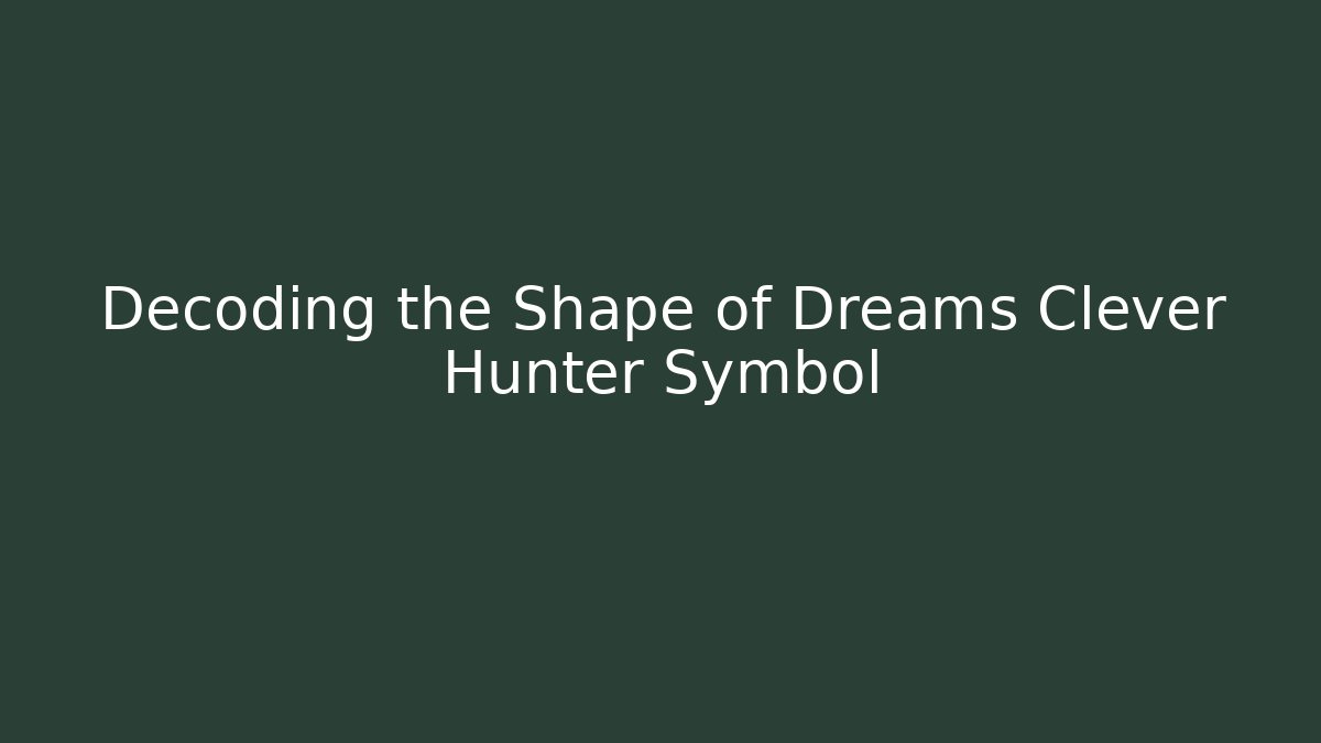 Decoding the Shape of Dreams Clever Hunter Symbol