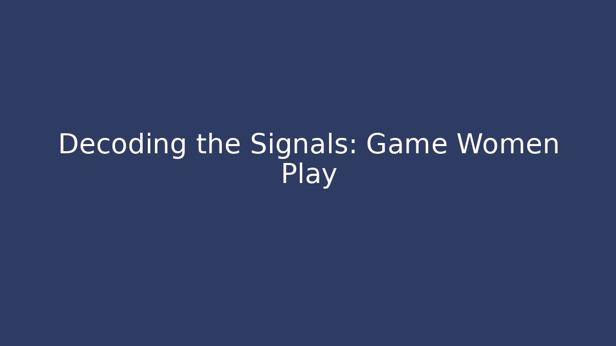 Decoding the Signals: Game Women Play - Critter Realm