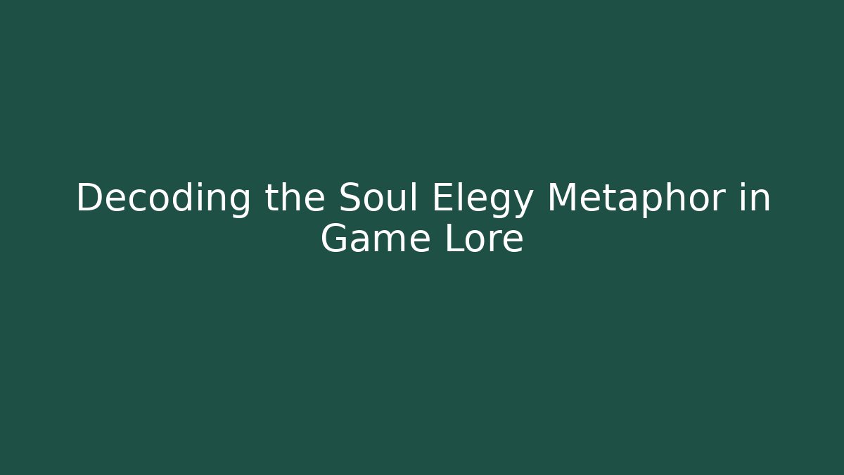 Decoding the Soul Elegy Metaphor in Game Lore