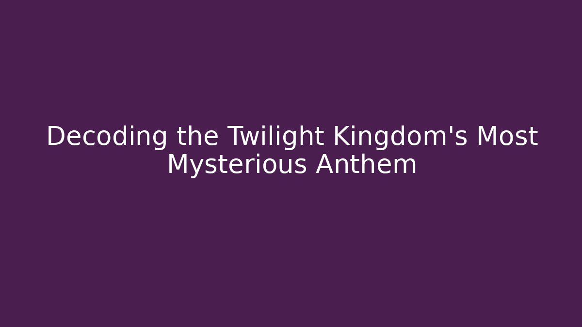 Decoding the Twilight Kingdom's Most Mysterious Anthem - Critter Realm