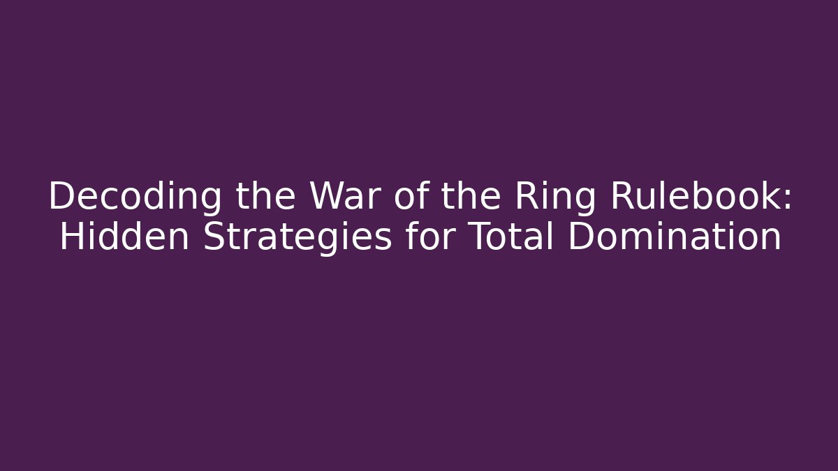 Decoding the War of the Ring Rulebook: Hidden Strategies for Total Domination