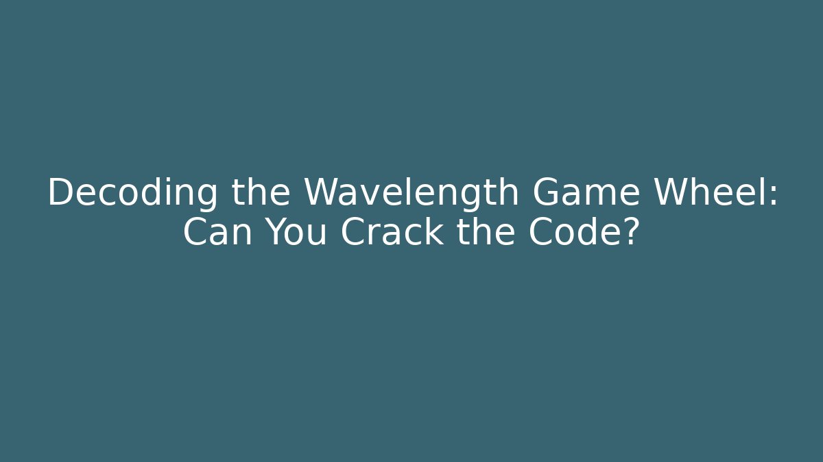 Decoding the Wavelength Game Wheel: Can You Crack the Code?